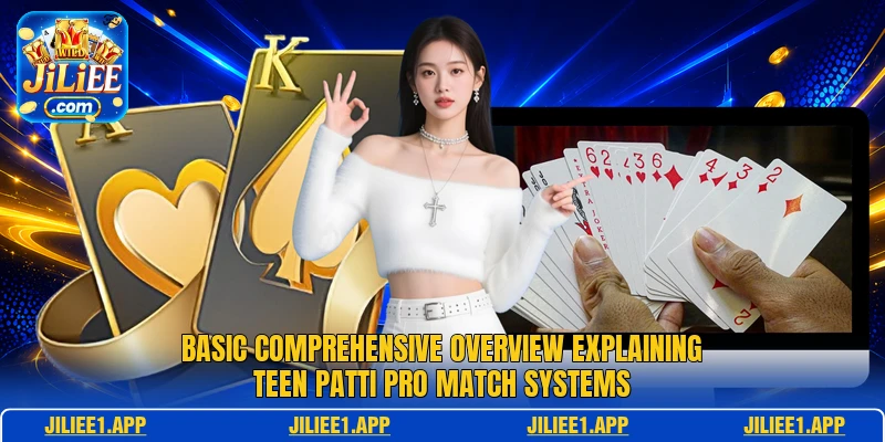 Basic comprehensive overview explaining Teen Patti Pro match systems Basic comprehensive overview explaining Teen Patti Pro match systems