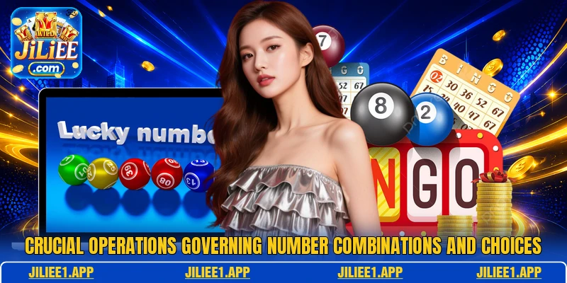Crucial operations governing number combinations and choices Crucial operations governing number combinations and choices