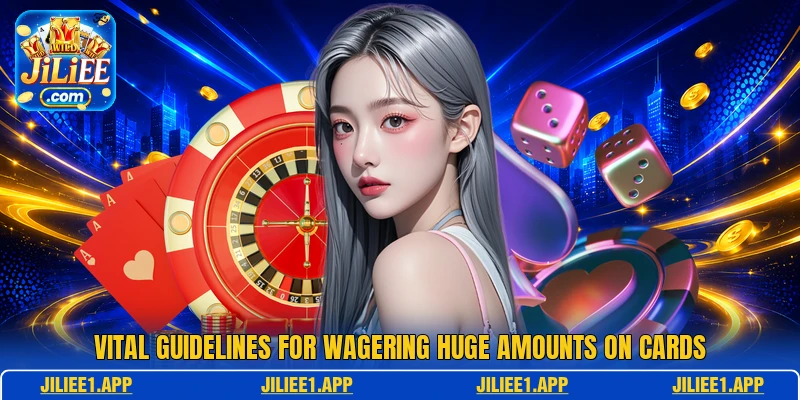 Vital guidelines for wagering huge amounts on cards